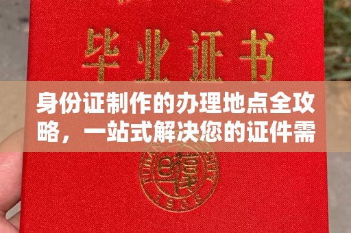 钢城身份证制作的办理地点全攻略，一站式解决您的证件需求