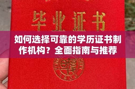 钢城如何选择可靠的学历证书制作机构？全面指南与推荐