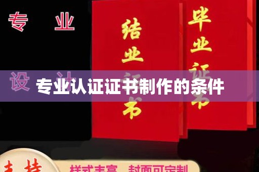 钢城专业认证证书制作的条件