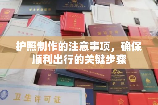 钢城护照制作的注意事项，确保顺利出行的关键步骤
