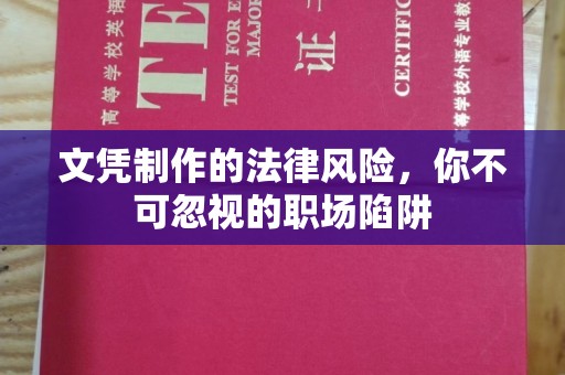 钢城文凭制作的法律风险，你不可忽视的职场陷阱