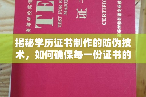 钢城揭秘学历证书制作的防伪技术，如何确保每一份证书的真实性